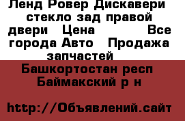 Ленд Ровер Дискавери3 стекло зад.правой двери › Цена ­ 1 500 - Все города Авто » Продажа запчастей   . Башкортостан респ.,Баймакский р-н